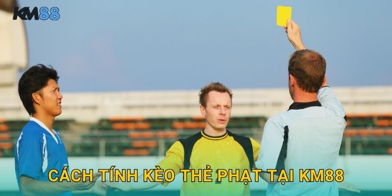 Kèo Tài Xỉu Thẻ Phạt Km88 - Cược Card Kịch Tính 2 Cách Tính Kèo Thẻ Phạt Tại Km88