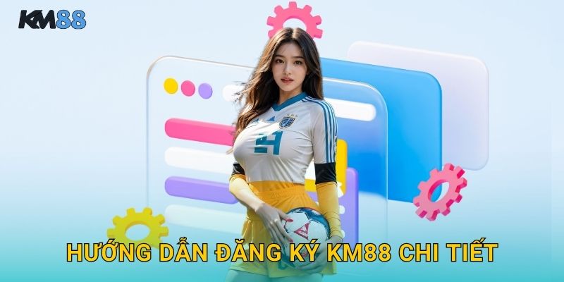 Hướng Dẫn Đăng Ký Km88 Chi Tiết
