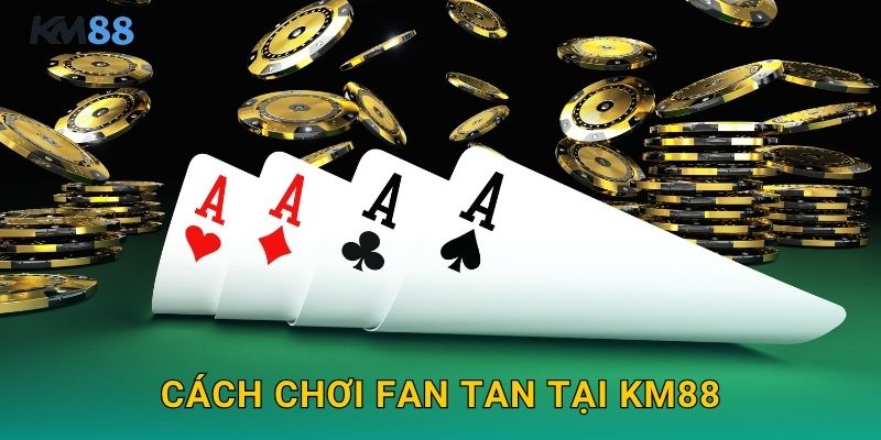 Cách Chơi Fan Tan Tại Km88