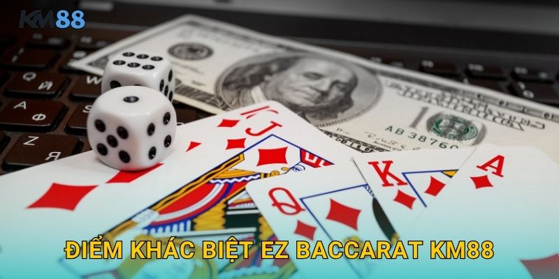 Điểm Khác Biệt EZ Baccarat Km88