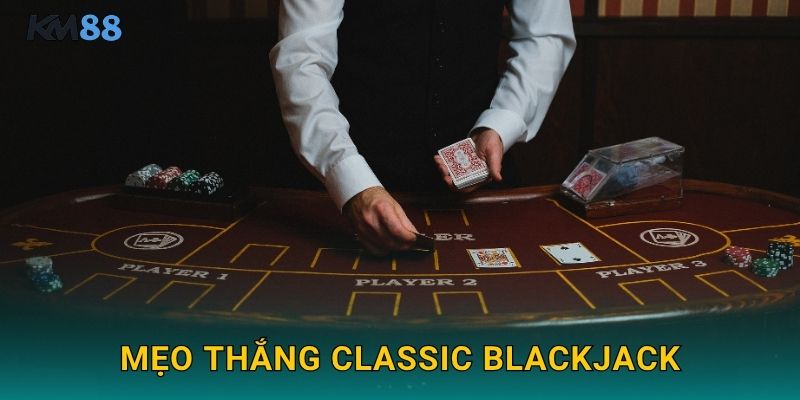 Mẹo Thắng Classic Blackjack