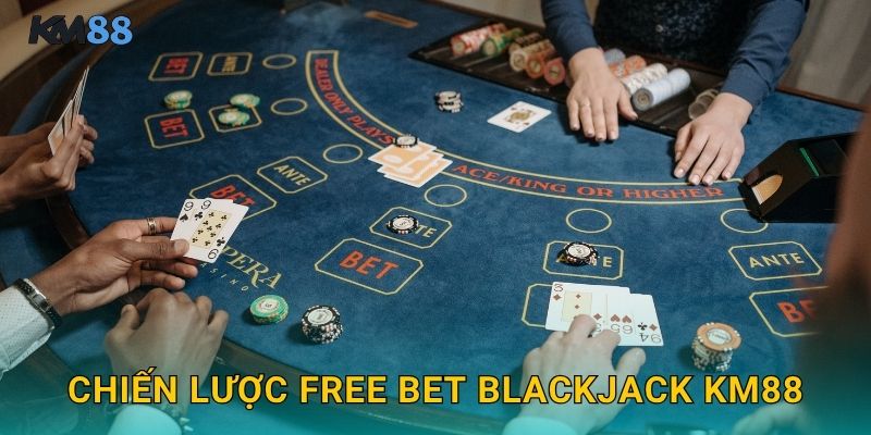 Chiến Lược Free Bet Blackjack Km88