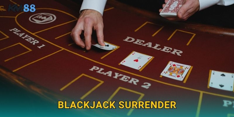 Blackjack Surrender Km88 – Quyền Đầu Hàng