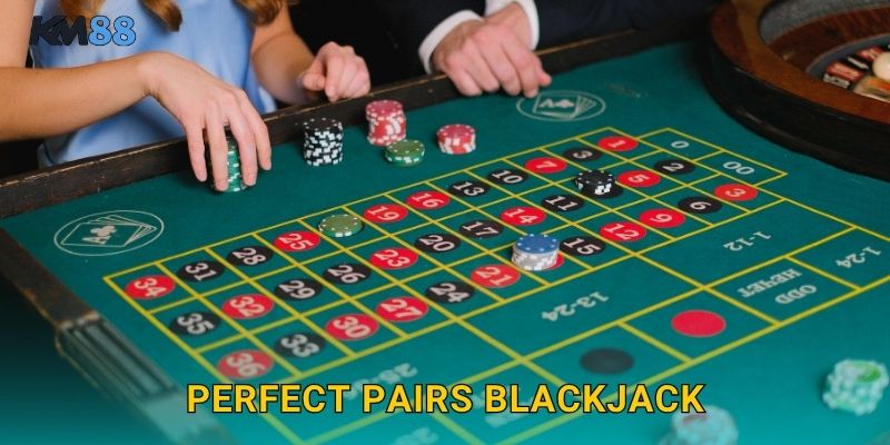 Perfect Pairs Blackjack Km88 – Cược Phụ Cặp